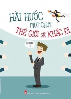 Hài Hước Một Chút Thế Giới Sẽ Khác Đi Hài Hước Một Chút Thế Giới Sẽ Khác Đi