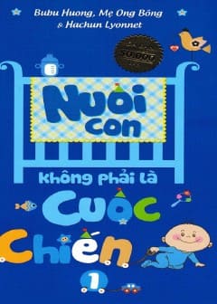 Nuôi Con Không Phải Là Cuộc Chiến - Quyển 1 Nuôi Con Không Phải Là Cuộc Chiến - Quyển 1
