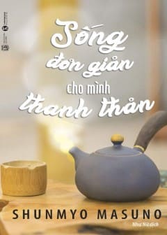 Sống Đơn Giản Cho Mình Thanh Thản Sống Đơn Giản Cho Mình Thanh Thản