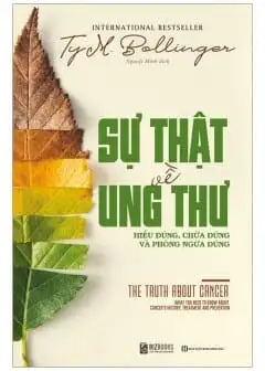 Sự Thật Về Ung Thư: Hiểu Đúng, Chữa Đúng Và Phòng Ngừa Đúng