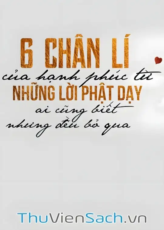 Ảnh bìa sách 6 Chân Lí Của Hạnh Phúc Từ Những Lời Phật Dạy: Ai Cũng Biết Nhưng Đều Bỏ Qua
