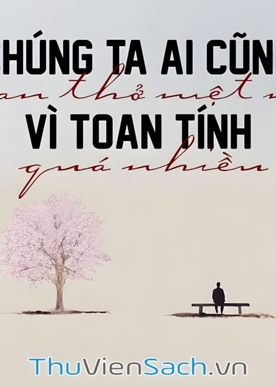 Ảnh bìa sách Chúng Ta Ai Cũng Than Thở Mệt Mỏi Vì Toan Tính Quá Nhiều