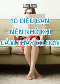 10 Điều Bạn Nên Nhớ Khi Cảm Thấy Cô Đơn