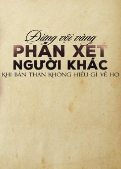 Đừng Vội Vàng Phán Xét Người Khác Khi Bản Thân Không Hiểu Gì Về Họ