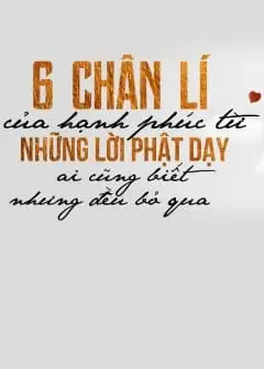 6 Chân Lí Của Hạnh Phúc Từ Những Lời Phật Dạy: Ai Cũng Biết Nhưng Đều Bỏ Qua