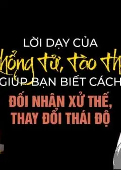 Lời Dạy Của Khổng Tử, Tào Tháo Giúp Bạn Biết Đối Nhân Xử Thế, Thay Đổi Thái Độ Sống