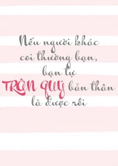 Nếu Người Khác Coi Thường Bạn, Bạn Tự Trân Quý Bản Thân Là Được Rồi