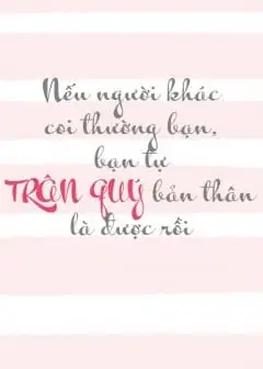 Nếu Người Khác Coi Thường Bạn, Bạn Tự Trân Quý Bản Thân Là Được Rồi