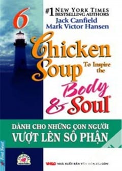 Chicken Soup For The Soul - Tập 6: Dành Cho Những Con Người Vượt Lên Số Phận Chicken Soup For The Soul - Tập 6: Dành Cho Những Con Người Vượt Lên Số Phận