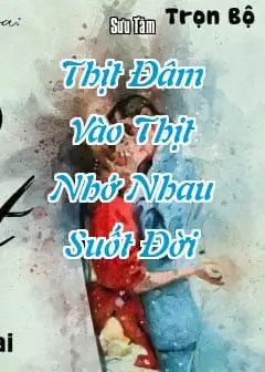 Thịt Đâm Vào Thịt Nhớ Nhau Suốt Đời