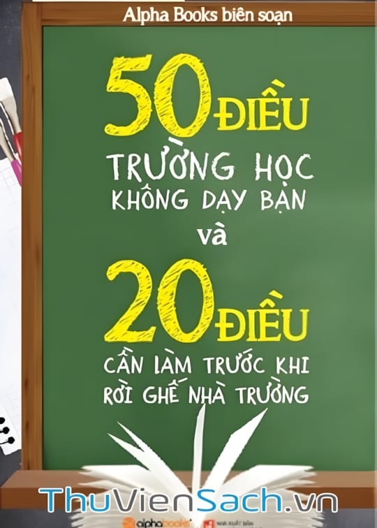 50 Điều Trường Học Không Dạy Bạn Và 20 Điều Cần Làm Trước Khi Rời Ghế Nhà Trường 50 Điều Trường Học Không Dạy Bạn Và 20 Điều Cần Làm Trước Khi Rời Ghế Nhà Trường