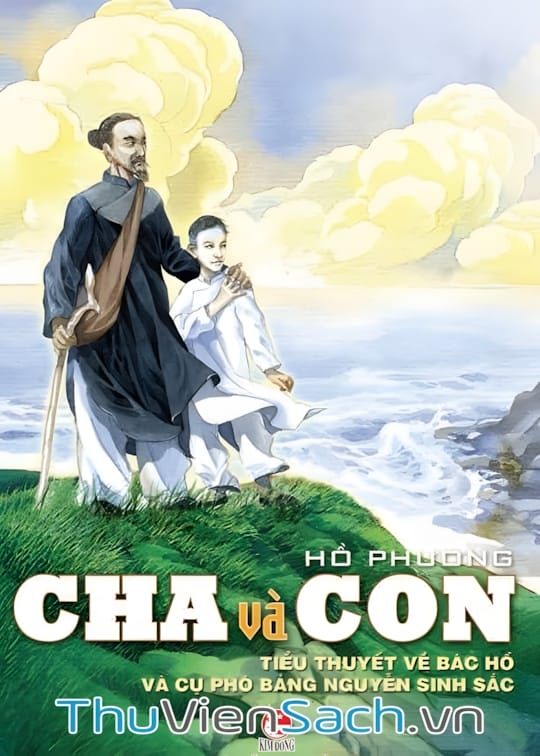 Cha Và Con, Tiểu Thuyết Về Bác Hồ Và Cụ Phó Bảng Nguyễn Sinh Sắc Cha Và Con, Tiểu Thuyết Về Bác Hồ Và Cụ Phó Bảng Nguyễn Sinh Sắc
