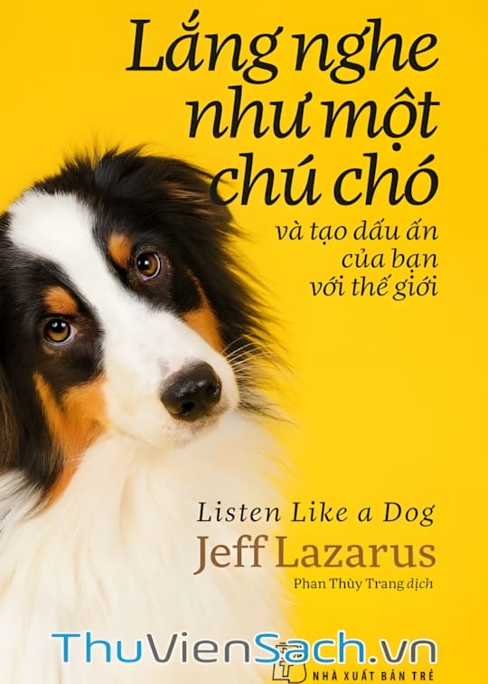 Ảnh bìa sách Lắng Nghe Như Một Chú Chó Và Tạo Dấu Ấn Của Bạn Với Thế Giới