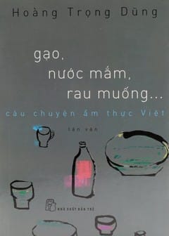 Gạo, Nước Mắm, Rau Muống - Câu Chuyện Ẩm Thực Việt